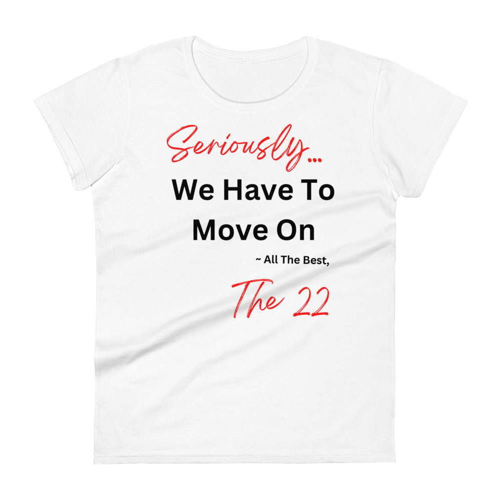 T-Shirt- Seriously We Have to Move On