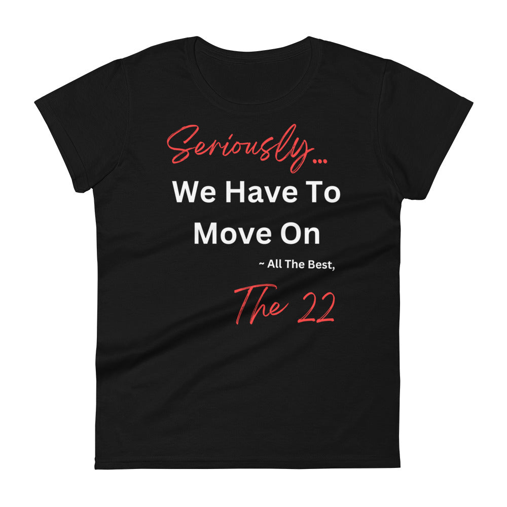 T-Shirt-  Seriously We Have to Move On