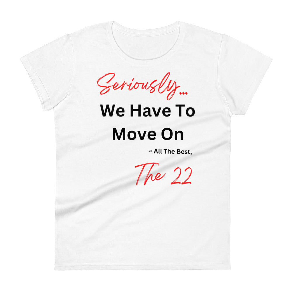 T-Shirt-  Seriously We Have to Move On